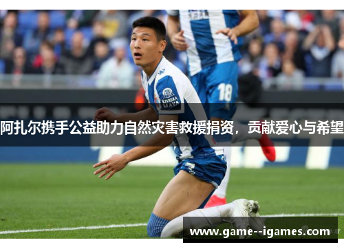 阿扎尔携手公益助力自然灾害救援捐资,贡献爱心与希望 阿扎尔携手公益助力自然灾害救援捐资,贡献爱心与希望